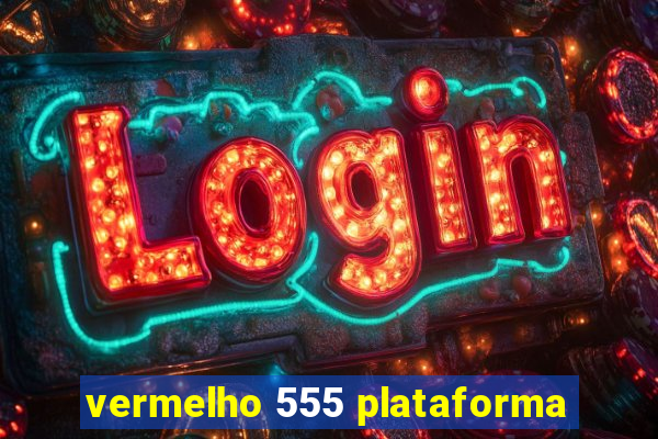 vermelho 555 plataforma